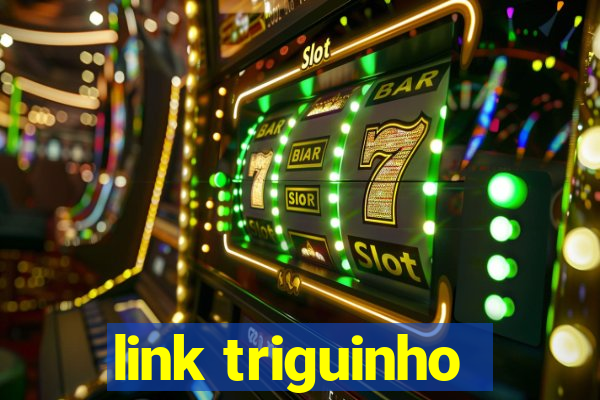 link triguinho